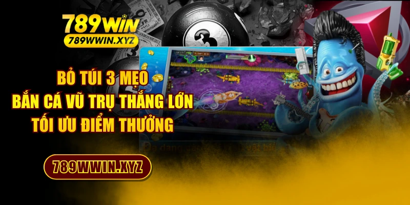 Bỏ Túi 3 Mẹo Bắn Cá Vũ Trụ Thắng Lớn Tối Ưu Điểm Thưởng 1 Bỏ Túi 3 Mẹo Bắn Cá Vũ Trụ Thắng Lớn Tối Ưu Điểm Thưởng