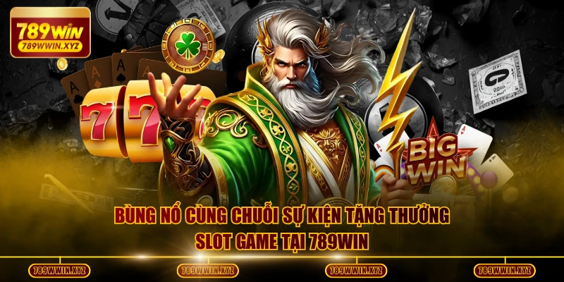 Khuyến Mãi Nổ Hũ 789WIN Tặng Thưởng Siêu Hấp Dẫn 2026 3 Bùng nổ cùng chuỗi sự kiện tặng thưởng slot game tại 789WIN