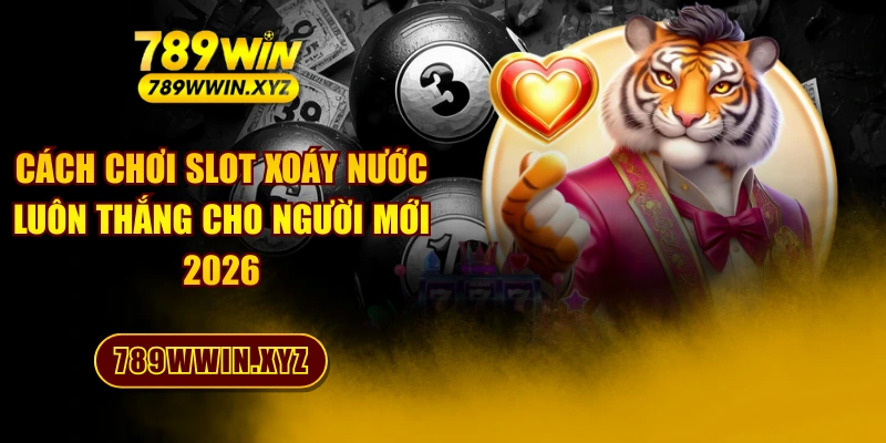 Cách Chơi Slot Xoáy Nước Luôn Thắng Cho Người Mới 2026 1 Cách Chơi Slot Xoáy Nước Luôn Thắng Cho Người Mới 2026