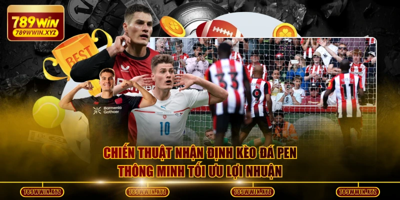 Nhận Định Kèo Đá Pen - Chiến Thuật Thắng 85% Từ Chuyên Gia 4 Chiến thuật nhận định kèo đá pen thông minh tối ưu lợi nhuận