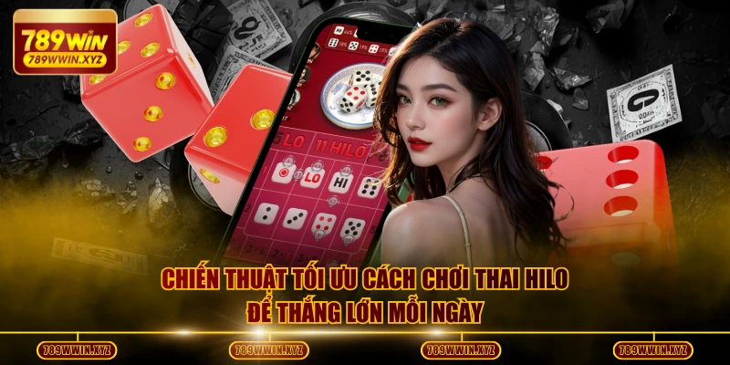 Chỉ Dẫn Cách Chơi Thai Hilo Chuẩn 100% Với Các Mẹo Hay! 4 Chiến thuật tối ưu cách chơi Thai Hilo để thắng lớn mỗi ngày
