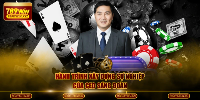 CEO Sáng Đoàn | Nhà Lãnh Đạo Tạo Cú Hích Mạnh Mẽ Cho 789WIN 1 Hành trình xây dựng sự nghiệp của CEO Sáng Đoàn