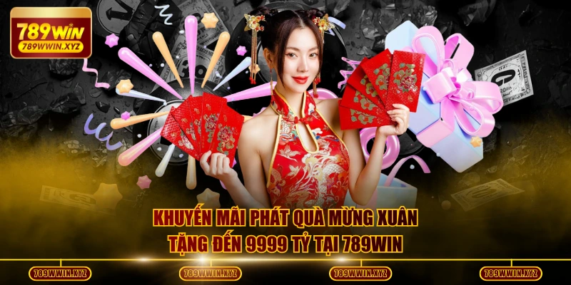 Khuyến Mãi Phát Quà Mừng Xuân 789WIN Bùng Nổ 9.999 Tỷ Đồng 2 Khuyến mãi phát quà mừng xuân tặng đến 9999 tỷ tại 789WIN