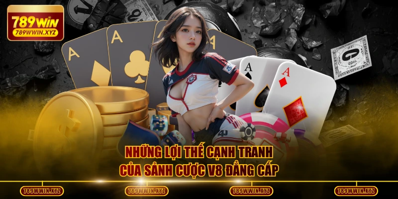 Sảnh Game Bài V8 - Thiên Đường Giải Trí Trả Thưởng 99% 4 Những lợi thế cạnh tranh của sảnh cược V8 đẳng cấp