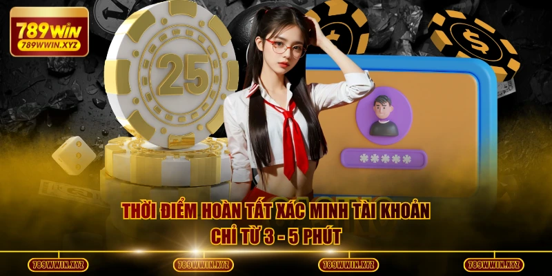 Đăng Ký 789WIN - Hướng Dẫn Siêu Nhanh Cho Game Thủ Mới 4 Thời điểm hoàn tất xác minh tài khoản chỉ từ 3 - 5 phút